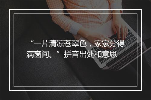 “一片清凉苍翠色，家家分得满窗间。”拼音出处和意思