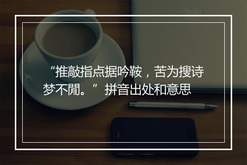 “推敲指点据吟鞍，苦为搜诗梦不閒。”拼音出处和意思