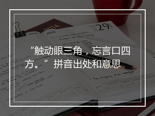 “触动眼三角，忘言口四方。”拼音出处和意思