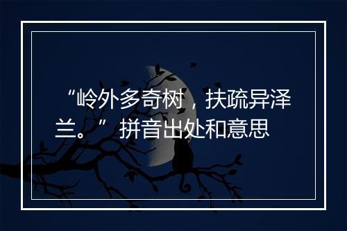 “岭外多奇树，扶疏异泽兰。”拼音出处和意思