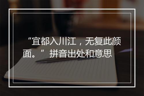 “宜都入川江，无复此颜面。”拼音出处和意思