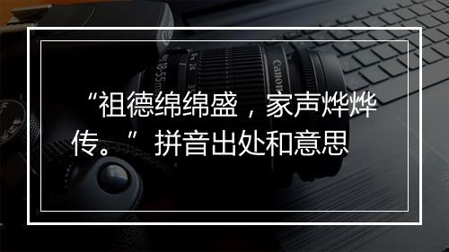 “祖德绵绵盛，家声烨烨传。”拼音出处和意思