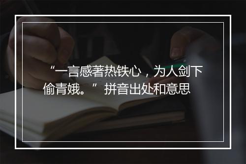 “一言感著热铁心，为人剑下偷青娥。”拼音出处和意思