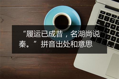 “履运已成昔，名湖尚说秦。”拼音出处和意思