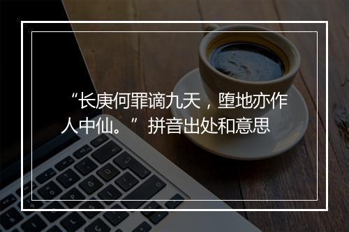 “长庚何罪谪九天，堕地亦作人中仙。”拼音出处和意思