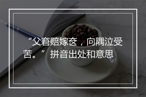 “父窘赔嫁奁，向隅泣受苦。”拼音出处和意思