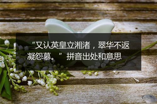 “又认英皇立湘渚，翠华不返凝怨慕。”拼音出处和意思