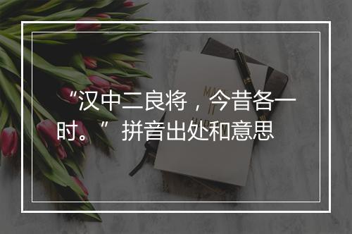 “汉中二良将，今昔各一时。”拼音出处和意思