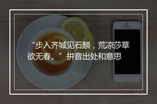 “步入齐城见石麟，荒凉莎草欲无春。”拼音出处和意思