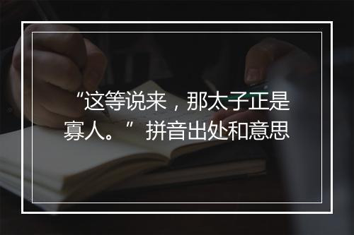 “这等说来，那太子正是寡人。”拼音出处和意思