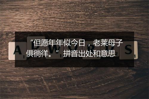 “但愿年年似今日，老莱母子俱徜徉。”拼音出处和意思