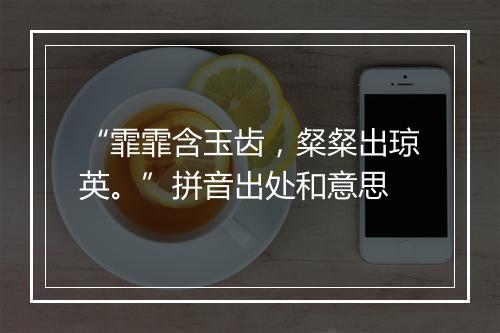 “霏霏含玉齿，粲粲出琼英。”拼音出处和意思