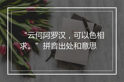 “云何阿罗汉，可以色相求。”拼音出处和意思