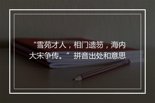 “雪苑才人，相门遗笏，海内大宋争传。”拼音出处和意思