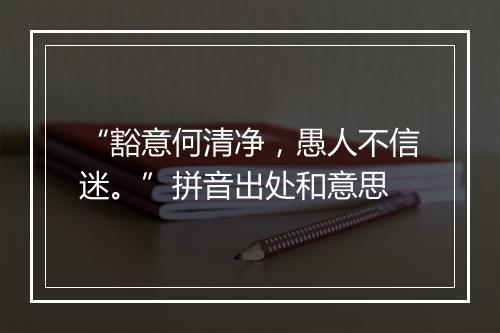 “豁意何清净，愚人不信迷。”拼音出处和意思