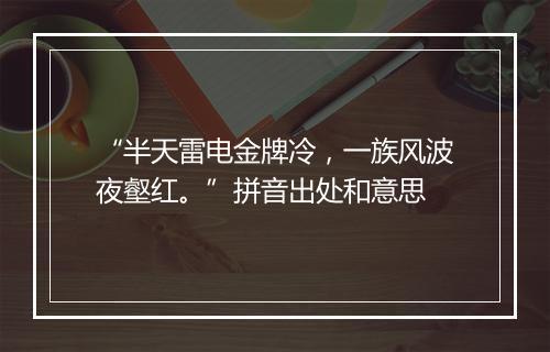 “半天雷电金牌冷，一族风波夜壑红。”拼音出处和意思