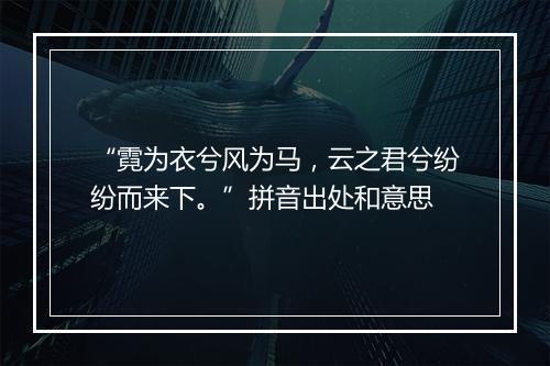 “霓为衣兮风为马，云之君兮纷纷而来下。”拼音出处和意思