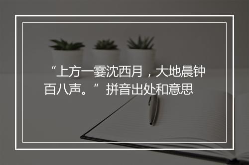 “上方一霎沈西月，大地晨钟百八声。”拼音出处和意思