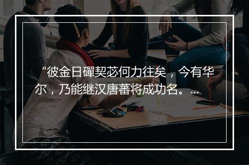 “彼金日磾契苾何力往矣，今有华尔，乃能继汉唐蕃将成功名。”拼音出处和意思