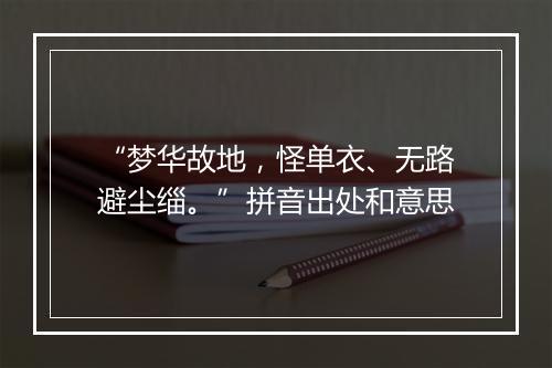 “梦华故地，怪单衣、无路避尘缁。”拼音出处和意思