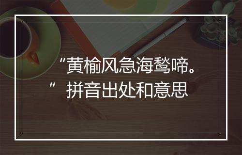 “黄榆风急海鹙啼。”拼音出处和意思