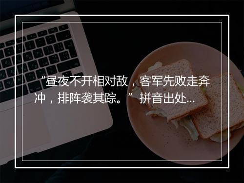 “昼夜不开相对敌，客军先败走奔冲，排阵袭其踪。”拼音出处和意思