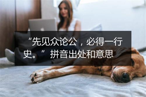 “先见众论公，必得一行史。”拼音出处和意思