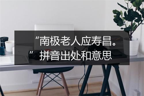 “南极老人应寿昌。”拼音出处和意思