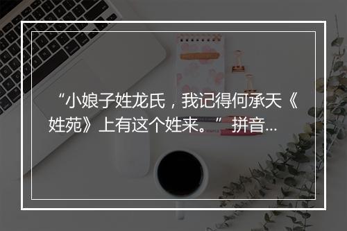 “小娘子姓龙氏，我记得何承天《姓苑》上有这个姓来。”拼音出处和意思