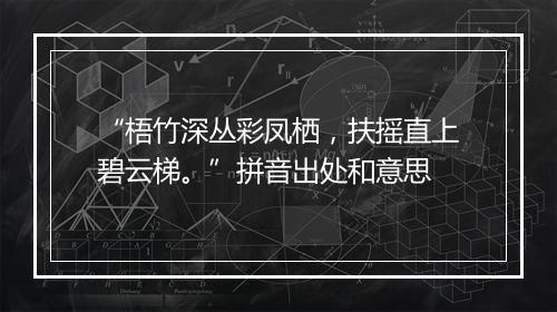 “梧竹深丛彩凤栖，扶摇直上碧云梯。”拼音出处和意思