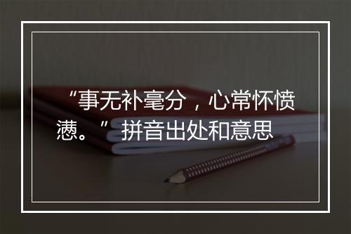 “事无补毫分，心常怀愤懑。”拼音出处和意思