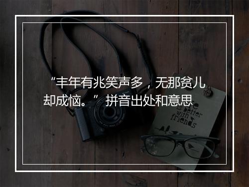 “丰年有兆笑声多，无那贫儿却成恼。”拼音出处和意思