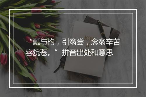 “瓢与杓，引翁尝，念翁辛苦容貌苍。”拼音出处和意思