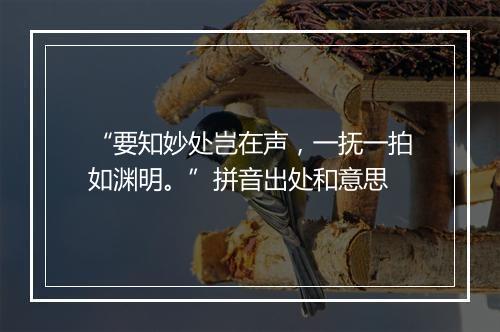 “要知妙处岂在声，一抚一拍如渊明。”拼音出处和意思