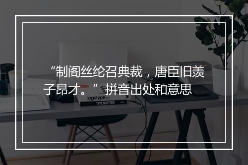 “制阁丝纶召典裁，唐臣旧羡子昂才。”拼音出处和意思