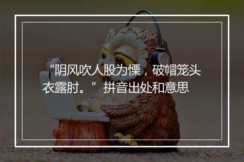 “阴风吹人股为慄，破帽笼头衣露肘。”拼音出处和意思