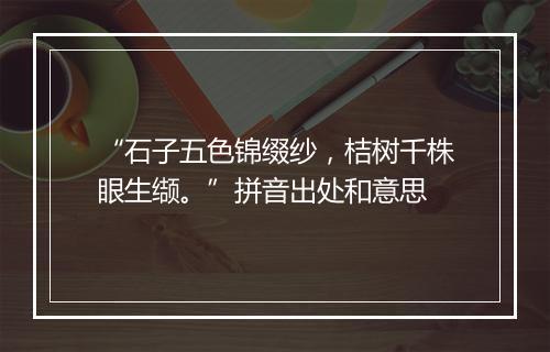 “石子五色锦缀纱，桔树千株眼生缬。”拼音出处和意思