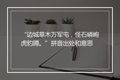 “边城草木万军屯，怪石嶙峋虎豹蹲。”拼音出处和意思