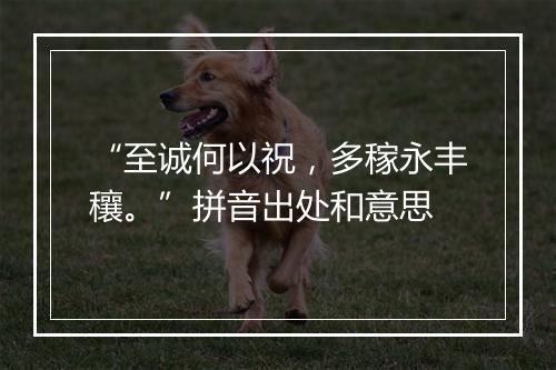 “至诚何以祝，多稼永丰穰。”拼音出处和意思