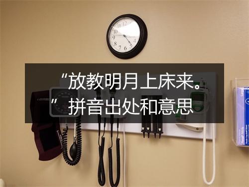 “放教明月上床来。”拼音出处和意思