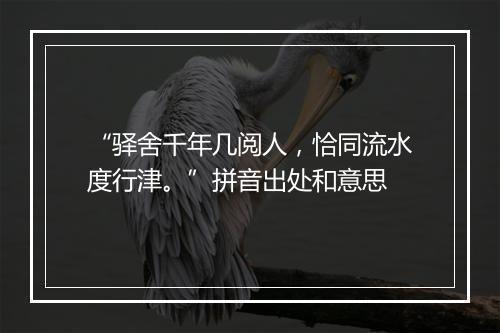 “驿舍千年几阅人，恰同流水度行津。”拼音出处和意思