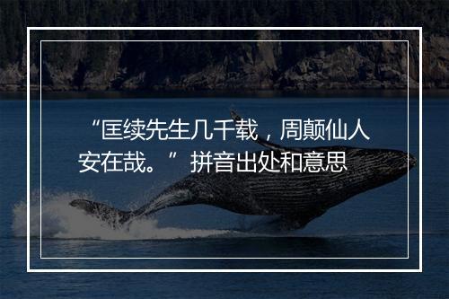 “匡续先生几千载，周颠仙人安在哉。”拼音出处和意思