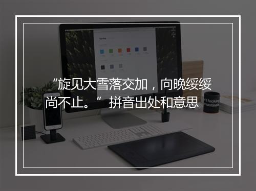 “旋见大雪落交加，向晚绥绥尚不止。”拼音出处和意思