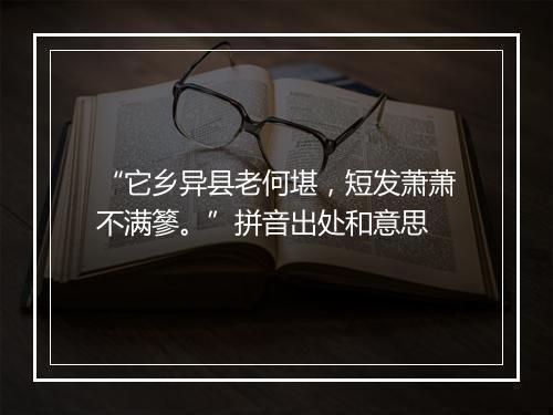 “它乡异县老何堪，短发萧萧不满篸。”拼音出处和意思