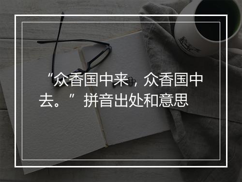 “众香国中来，众香国中去。”拼音出处和意思