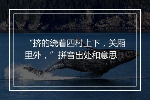 “挤的绕着四村上下，关厢里外，”拼音出处和意思