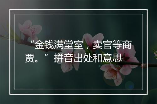 “金钱满堂室，卖官等商贾。”拼音出处和意思