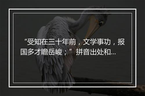 “受知在三十年前，文学事功，报国多才瞻岳峻；”拼音出处和意思