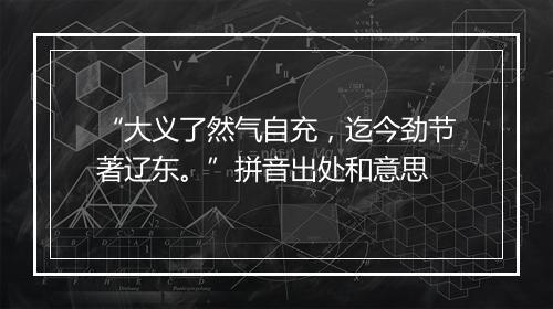 “大义了然气自充，迄今劲节著辽东。”拼音出处和意思