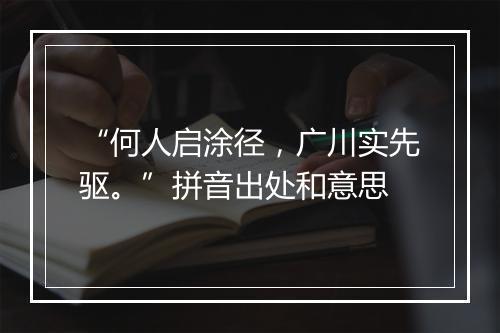 “何人启涂径，广川实先驱。”拼音出处和意思